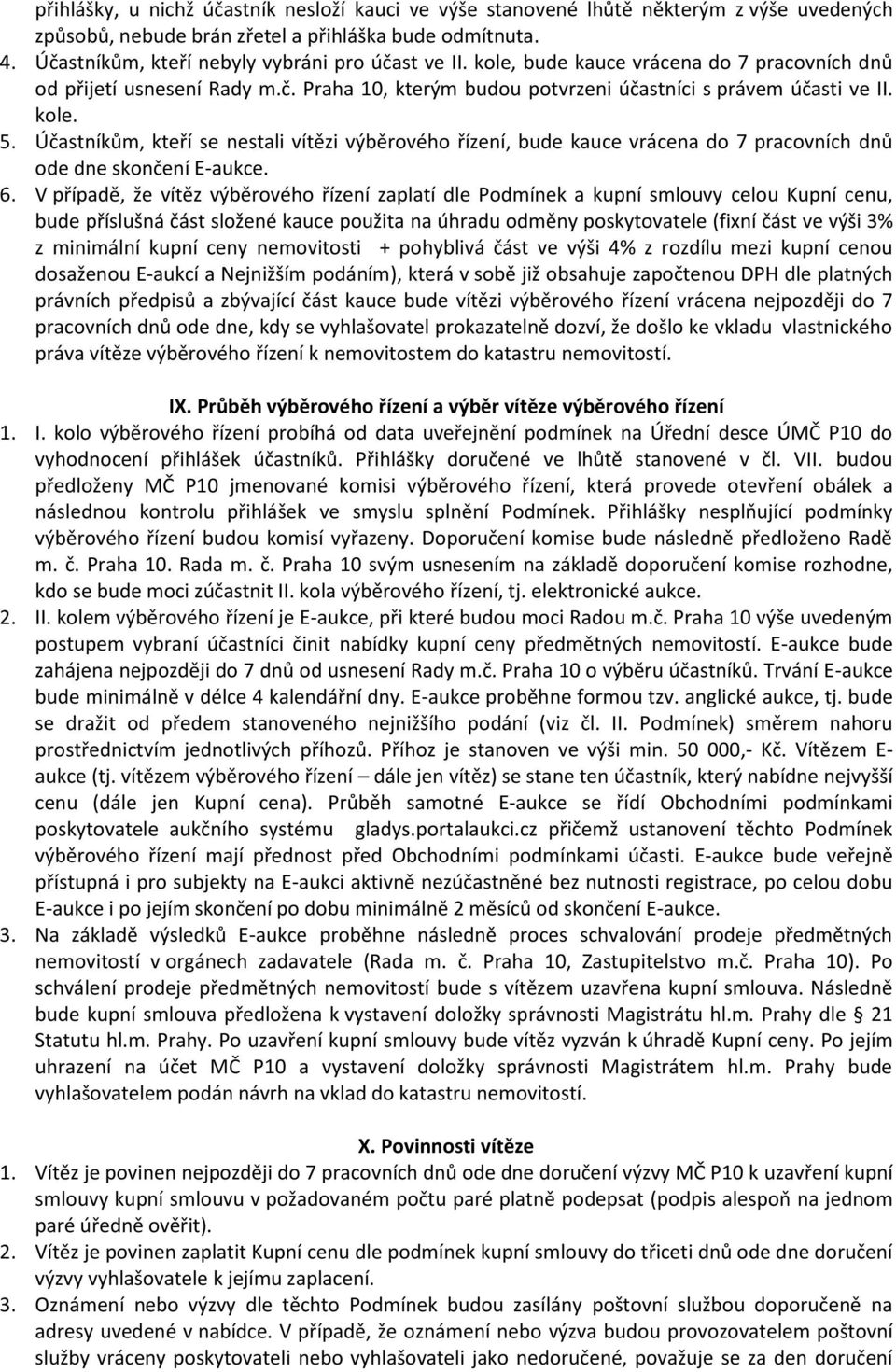 Účastníkům, kteří se nestali vítězi výběrového řízení, bude kauce vrácena do 7 pracovních dnů ode dne skončení E-aukce. 6.