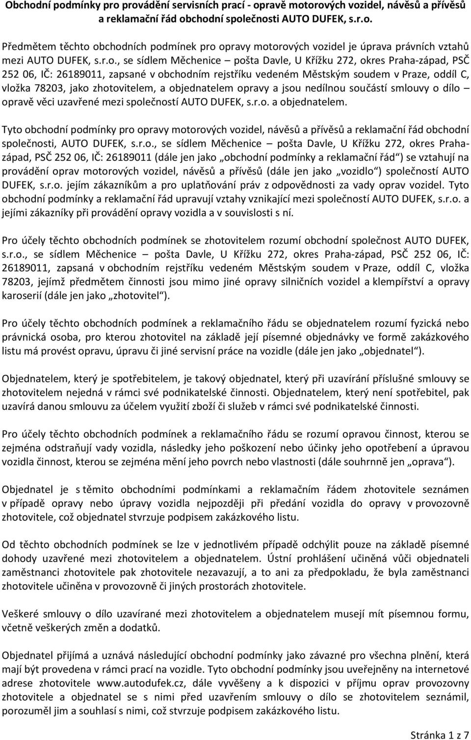 zhotovitelem, a objednatelem opravy a jsou nedílnou součástí smlouvy o dílo opravě věci uzavřené mezi společností AUTO DUFEK, s.r.o. a objednatelem. Tyto obchodní podmínky pro opravy motorových vozidel, návěsů a přívěsů a reklamační řád obchodní společnosti, AUTO DUFEK, s.