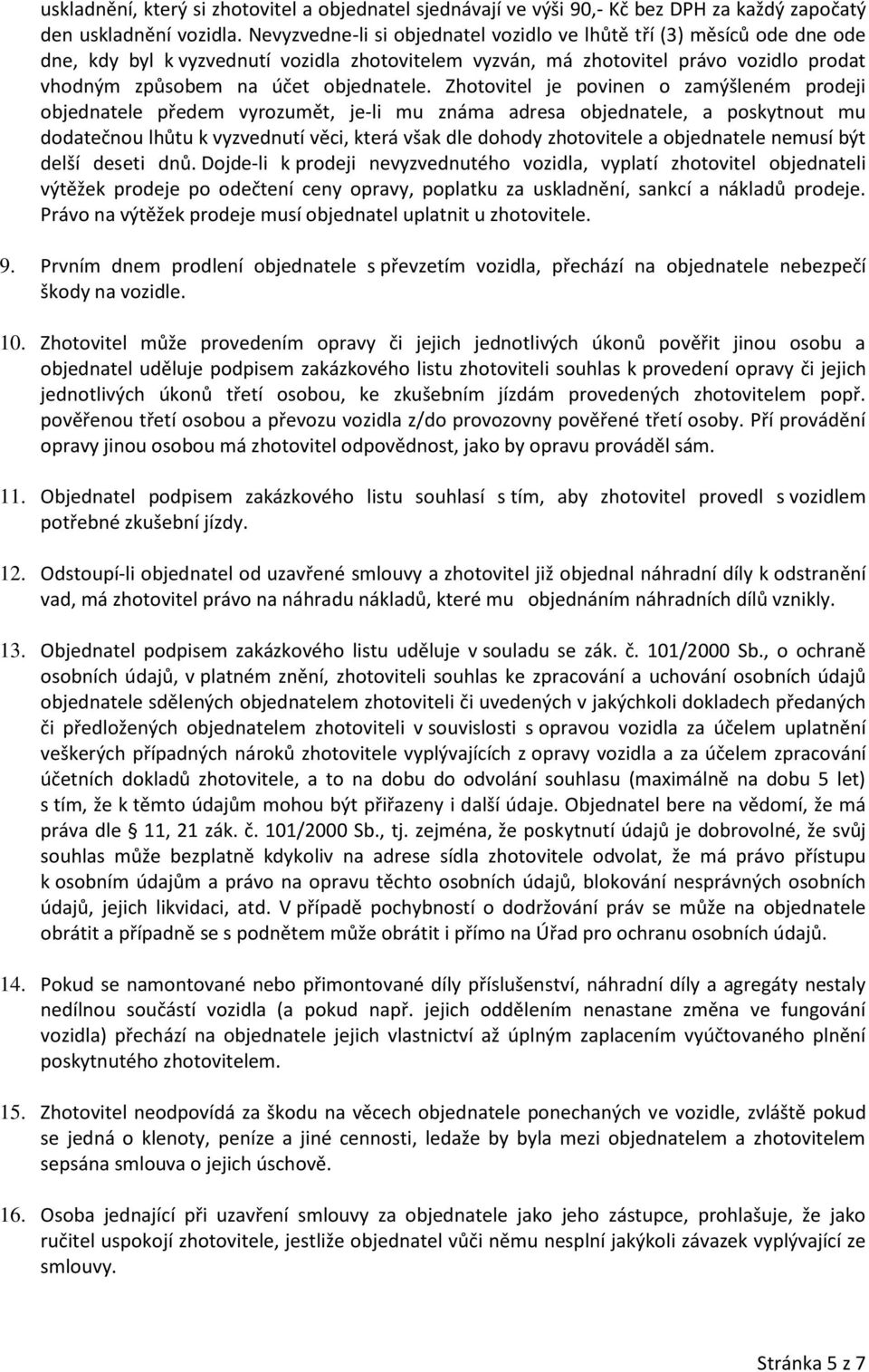 Zhotovitel je povinen o zamýšleném prodeji objednatele předem vyrozumět, je-li mu známa adresa objednatele, a poskytnout mu dodatečnou lhůtu k vyzvednutí věci, která však dle dohody zhotovitele a