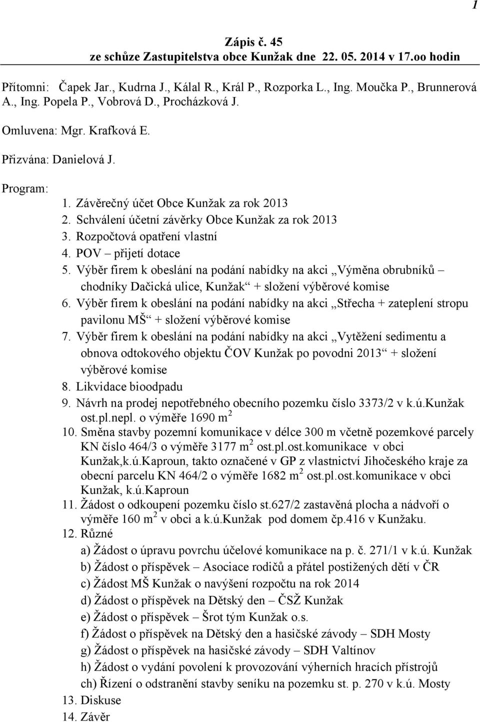 Rozpočtová opatření vlastní 4. POV přijetí dotace 5. Výběr firem k obeslání na podání nabídky na akci Výměna obrubníků chodníky Dačická ulice, Kunžak + složení výběrové komise 6.