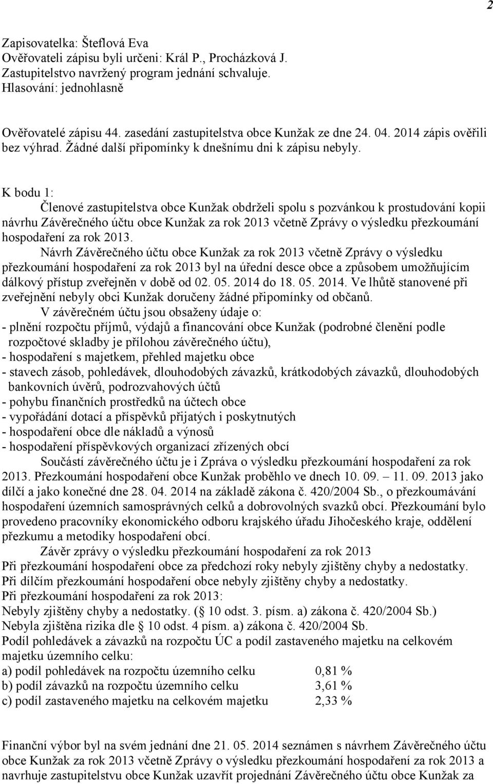 K bodu 1: Členové zastupitelstva obce Kunžak obdrželi spolu s pozvánkou k prostudování kopii návrhu Závěrečného účtu obce Kunžak za rok 2013 včetně Zprávy o výsledku přezkoumání hospodaření za rok