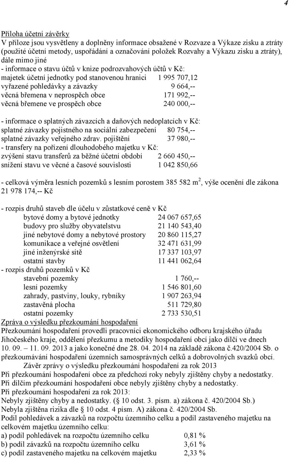 neprospěch obce 171 992,-- věcná břemene ve prospěch obce 240 000,-- - informace o splatných závazcích a daňových nedoplatcích v Kč: splatné závazky pojistného na sociální zabezpečení 80 754,--