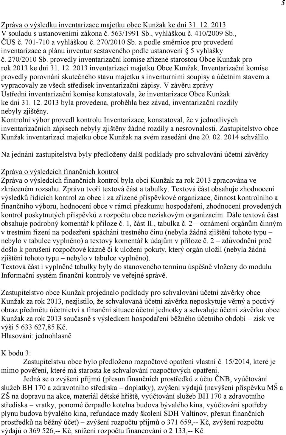 provedly inventarizační komise zřízené starostou Obce Kunžak pro rok 2013 ke dni 31. 12. 2013 inventarizaci majetku Obce Kunžak.