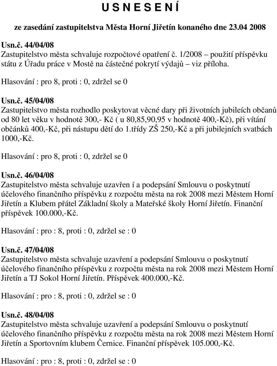 stečné pokrytí výdajů viz příloha. Hlasování : pro 8, proti : 0, zdržel se 0 Usn.č. 45/04/08 Zastupitelstvo města rozhodlo poskytovat věcné dary při životních jubileích občanů od 80 let věku v