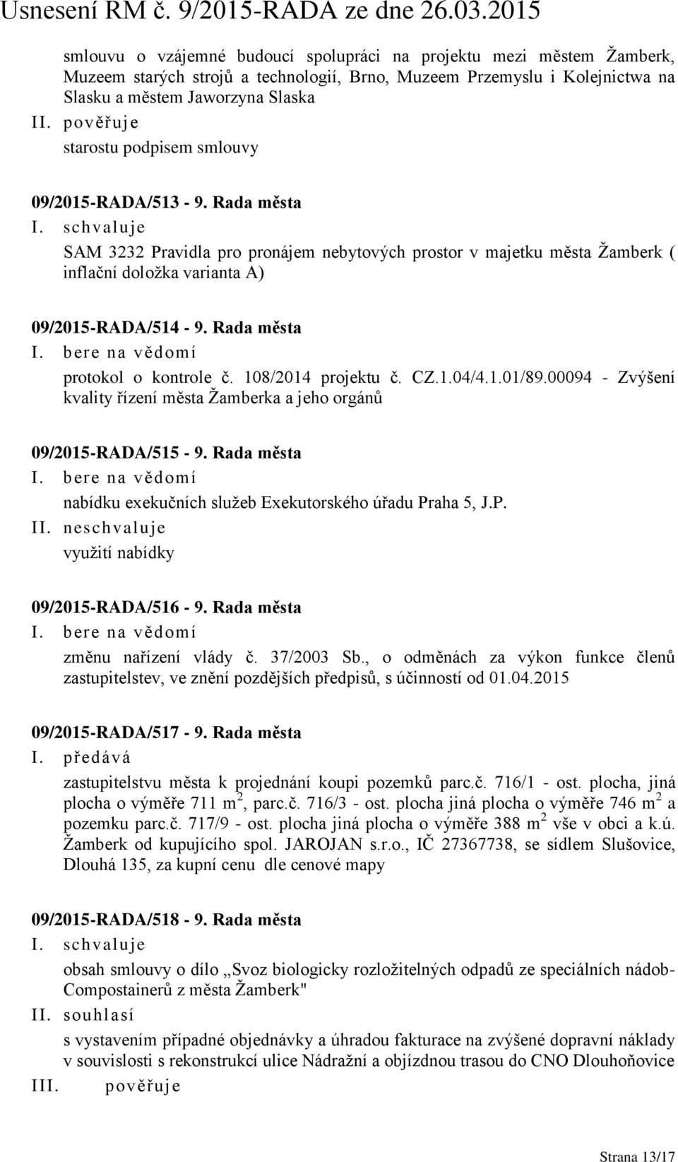 108/2014 projektu č. CZ.1.04/4.1.01/89.00094 - Zvýšení kvality řízení města Žamberka a jeho orgánů 09/2015-RADA/515-9. Rada města nabídku exekučních služeb Exekutorského úřadu Praha 5, J.P. II.