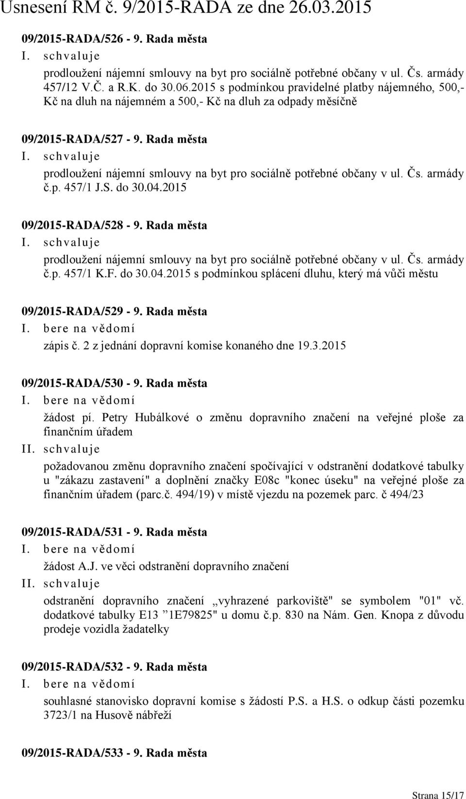 Rada města prodloužení nájemní smlouvy na byt pro sociálně potřebné občany v ul. Čs. armády č.p. 457/1 J.S. do 30.04.2015 09/2015-RADA/528-9.