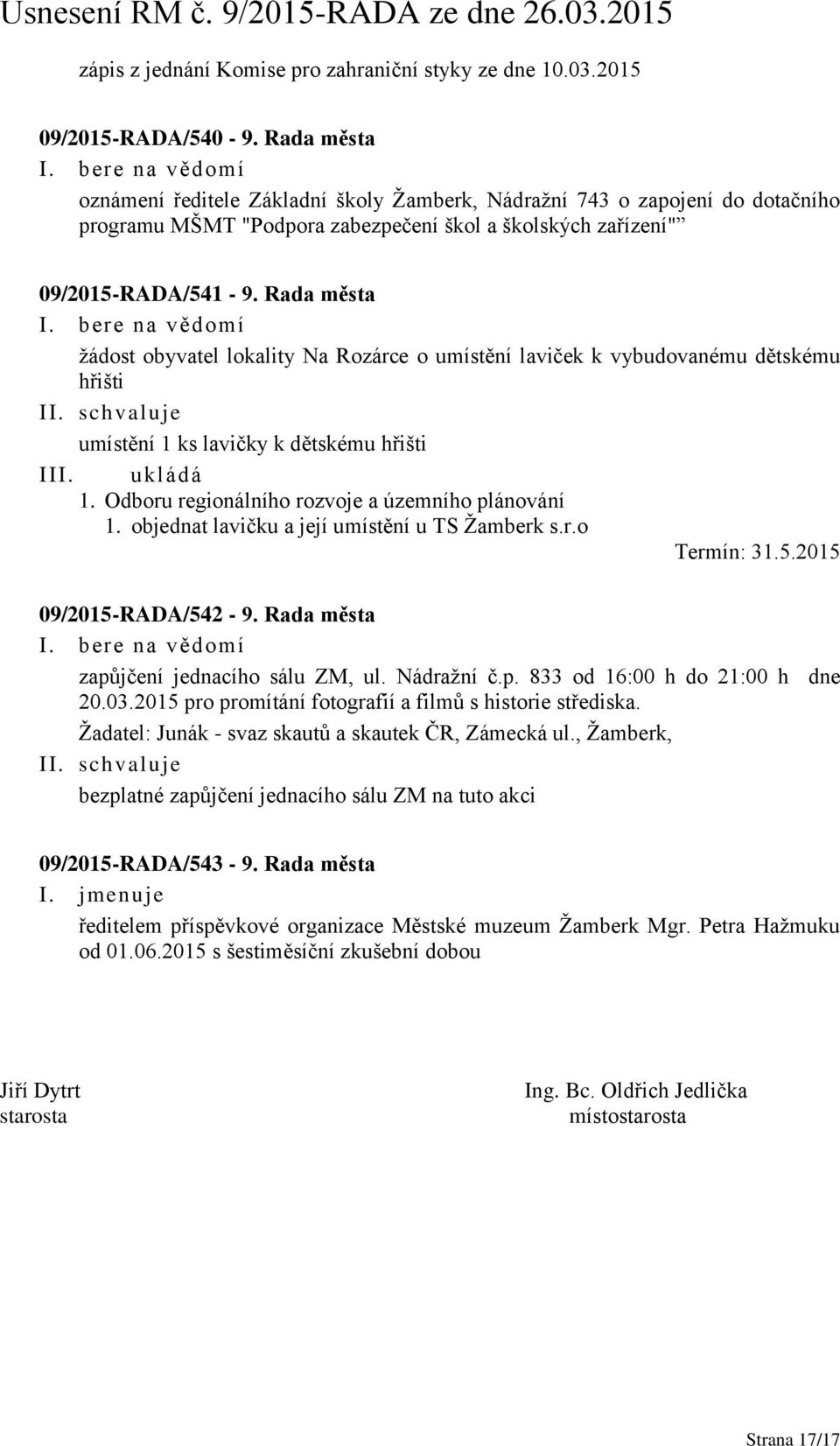 Rada města žádost obyvatel lokality Na Rozárce o umístění laviček k vybudovanému dětskému hřišti I umístění 1 ks lavičky k dětskému hřišti III. ukládá 1.