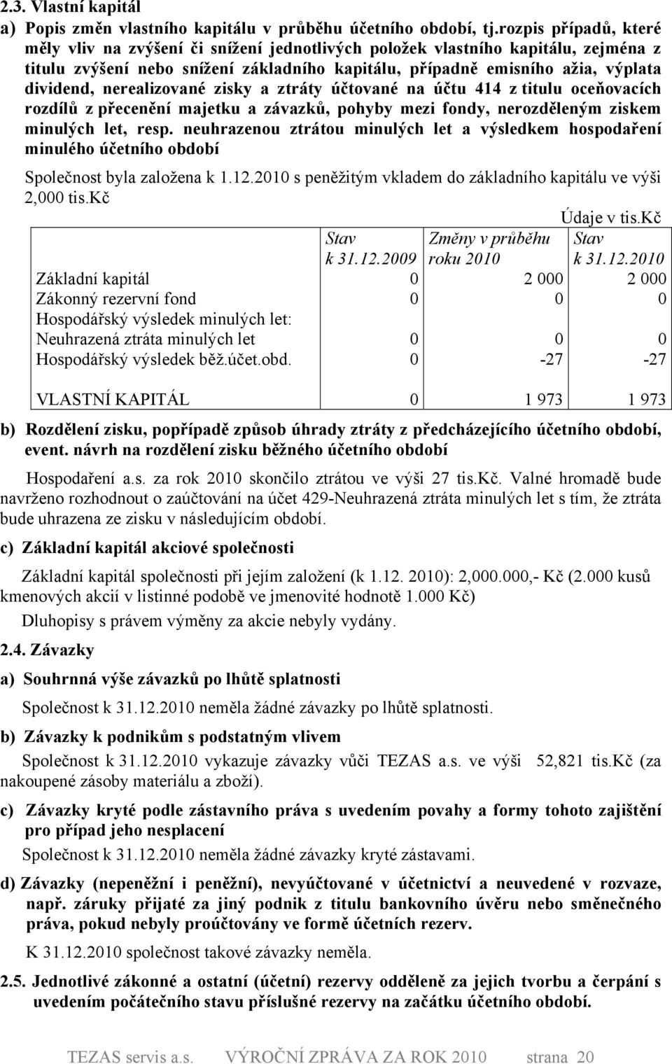 nerealizované zisky a ztráty účtované na účtu 414 z titulu oceňovacích rozdílů z přecenění majetku a závazků, pohyby mezi fondy, nerozděleným ziskem minulých let, resp.