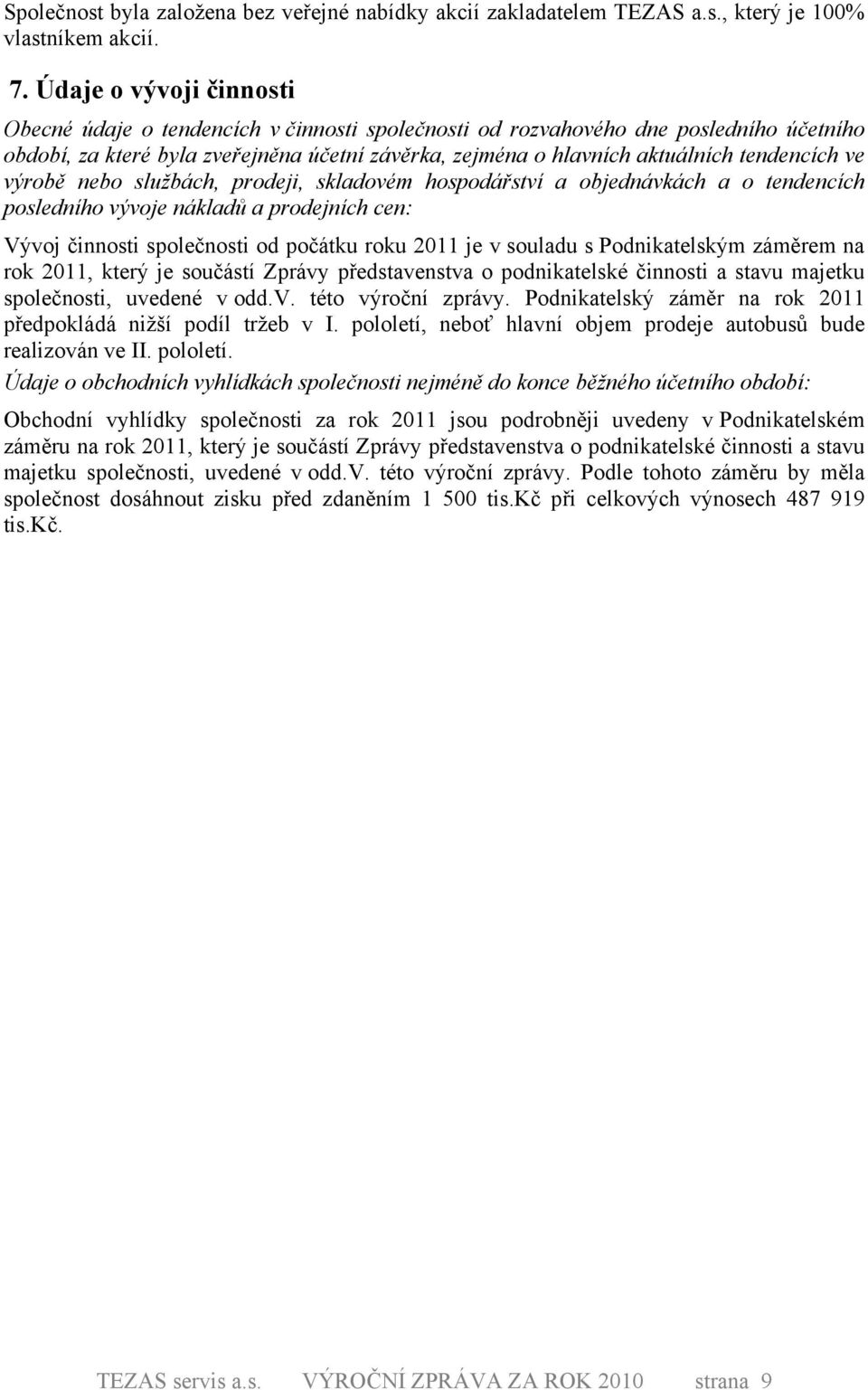 tendencích ve výrobě nebo službách, prodeji, skladovém hospodářství a objednávkách a o tendencích posledního vývoje nákladů a prodejních cen: Vývoj činnosti společnosti od počátku roku 211 je v