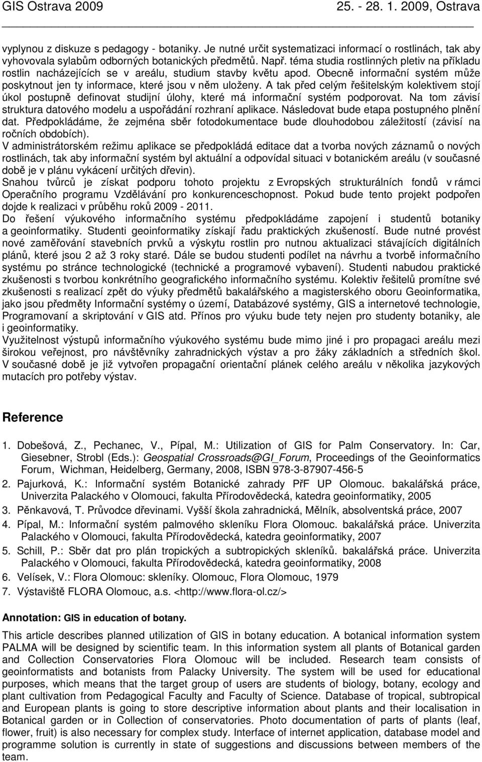 A tak před celým řešitelským kolektivem stojí úkol postupně definovat studijní úlohy, které má informační systém podporovat. Na tom závisí struktura datového modelu a uspořádání rozhraní aplikace.