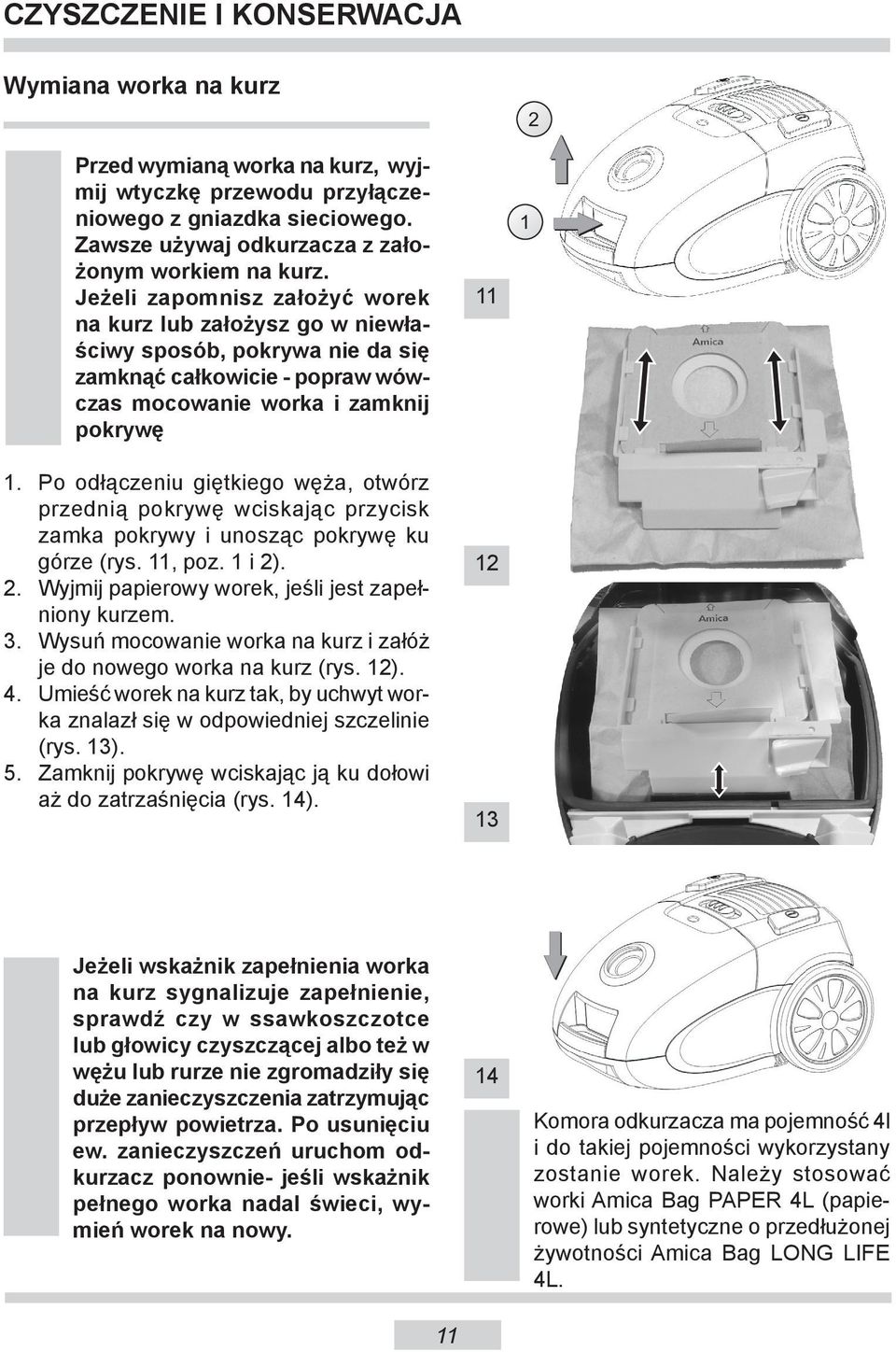 Po odłączeniu giętkiego węża, otwórz przednią pokrywę wciskając przycisk zamka pokrywy i unosząc pokrywę ku górze (rys. 11, poz. 1 i 2). 2. Wyjmij papierowy worek, jeśli jest zapełniony kurzem. 3.
