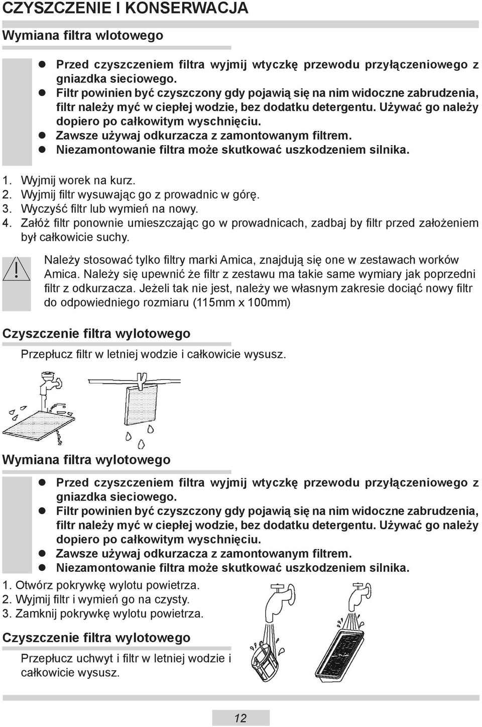 Zawsze używaj odkurzacza z zamontowanym filtrem. Niezamontowanie filtra może skutkować uszkodzeniem silnika. 1. Wyjmij worek na kurz. 2. Wyjmij filtr wysuwając go z prowadnic w górę. 3.