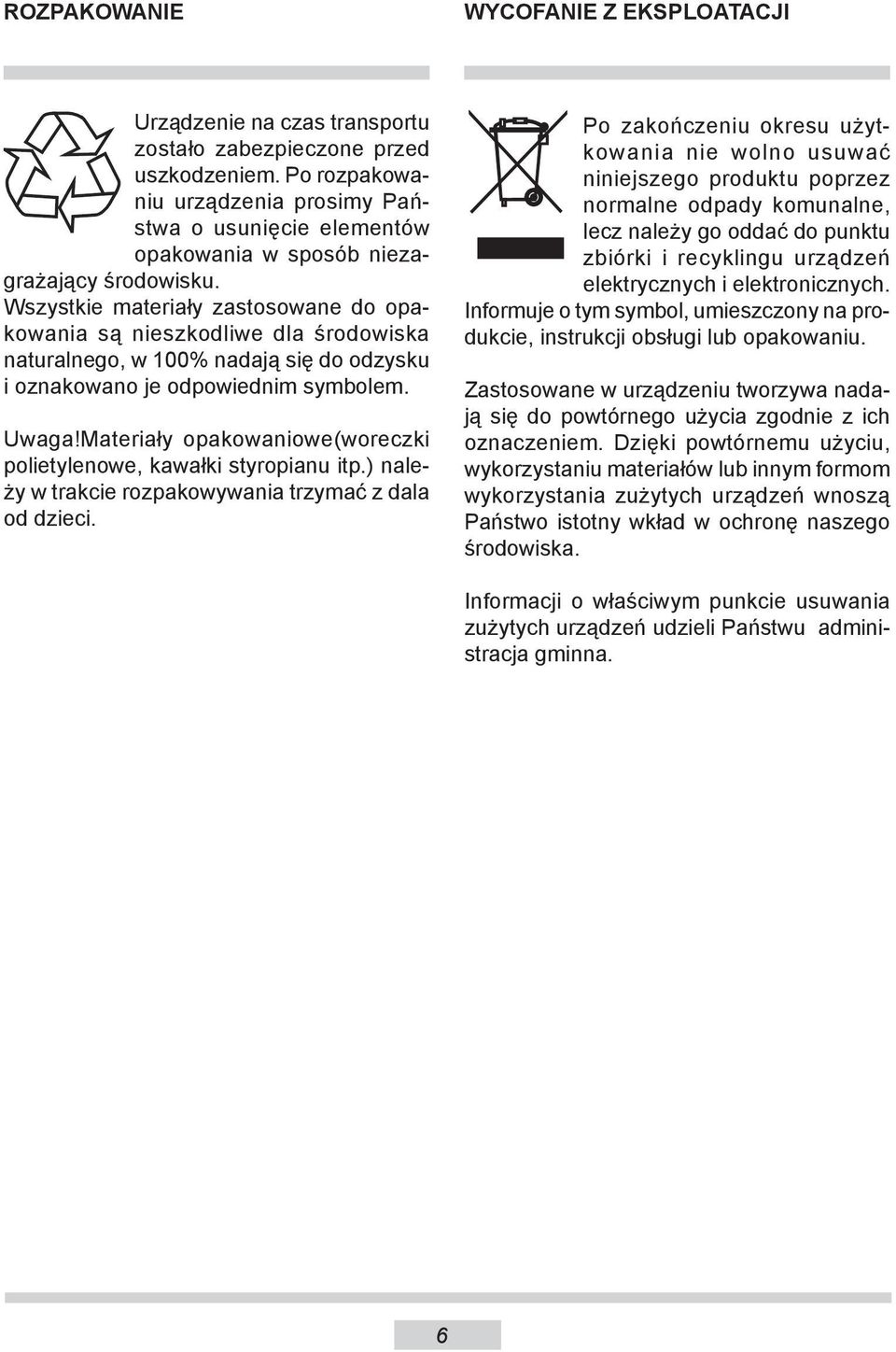 Wszystkie materiały za sto so wa ne do opako wa nia są nie szko dli we dla środowiska na tu ral ne go, w 100% nadają się do odzysku i oznakowano je od po wied nim symbolem. Uwaga!