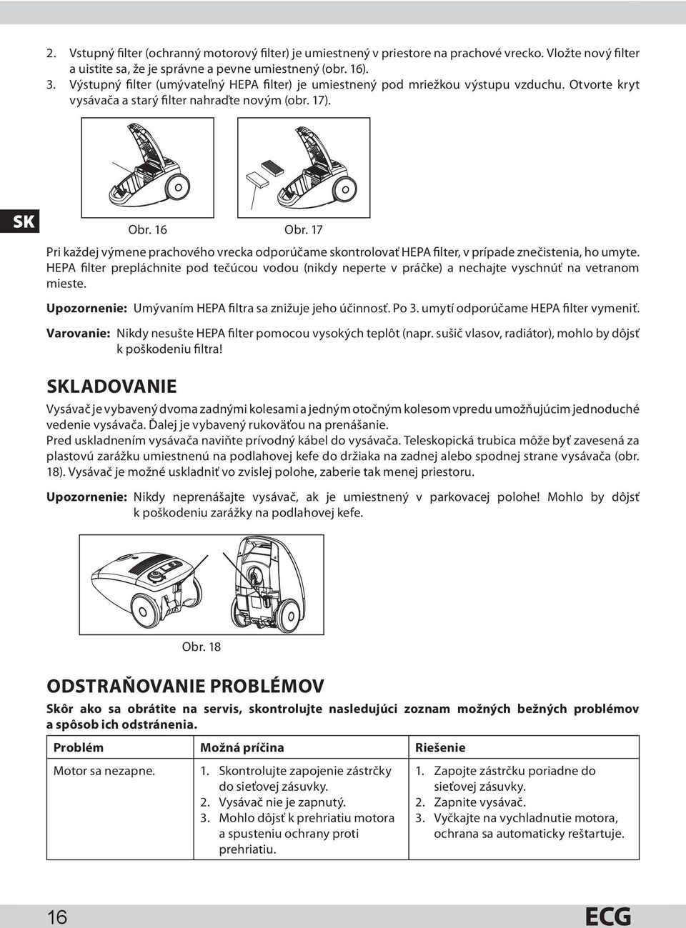 17 Pri každej výmene prachového vrecka odporúčame skontrolovať HEPA filter, v prípade znečistenia, ho umyte.
