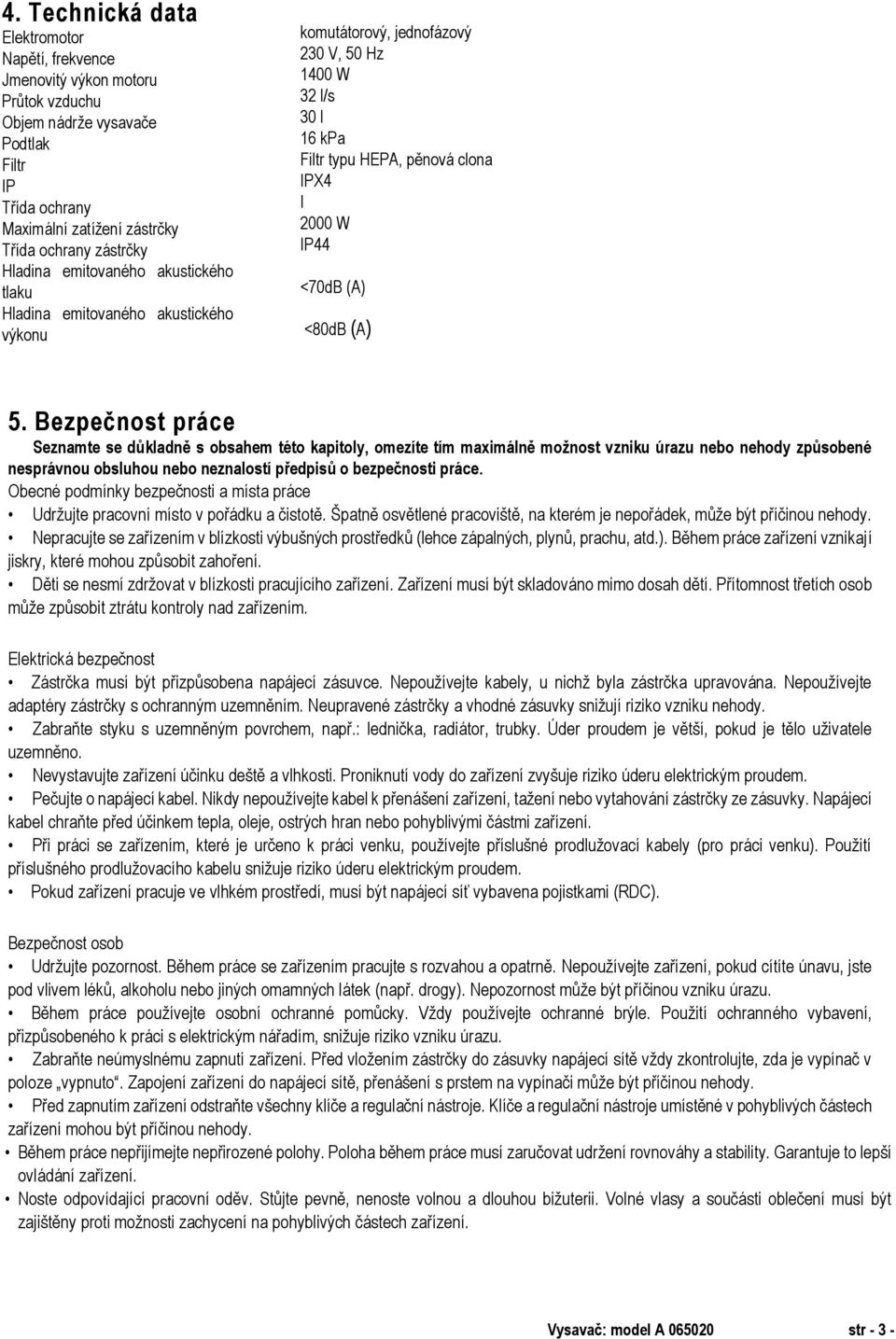 (A) 5. Bezpečnost práce Seznamte se důkladně s obsahem této kapitoly, omezíte tím maximálně možnost vzniku úrazu nebo nehody způsobené nesprávnou obsluhou nebo neznalostí předpisů o bezpečnosti práce.