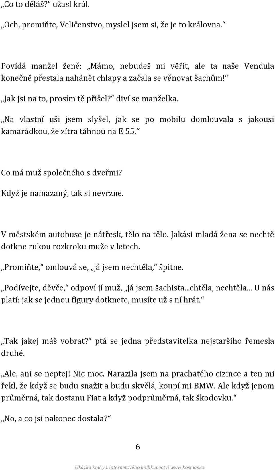 Na vlastní uši jsem slyšel, jak se po mobilu domlouvala s jakousi kamarádkou, že zítra táhnou na E 55. Co má muž společného s dveřmi? Když je namazaný, tak si nevrzne.