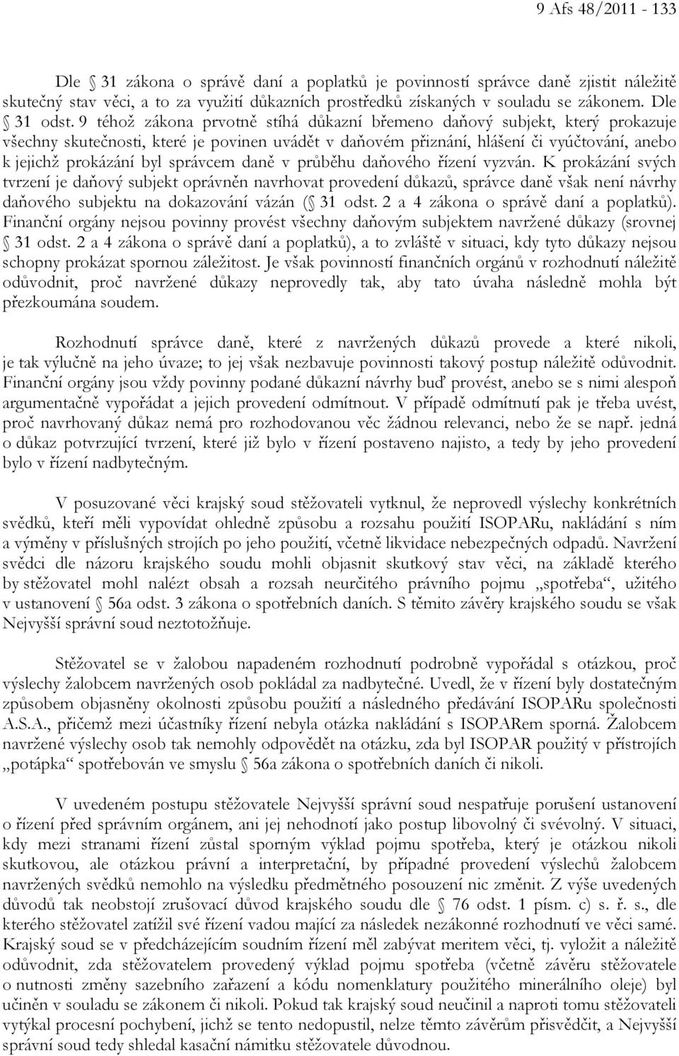 9 téhož zákona prvotně stíhá důkazní břemeno daňový subjekt, který prokazuje všechny skutečnosti, které je povinen uvádět v daňovém přiznání, hlášení či vyúčtování, anebo k jejichž prokázání byl