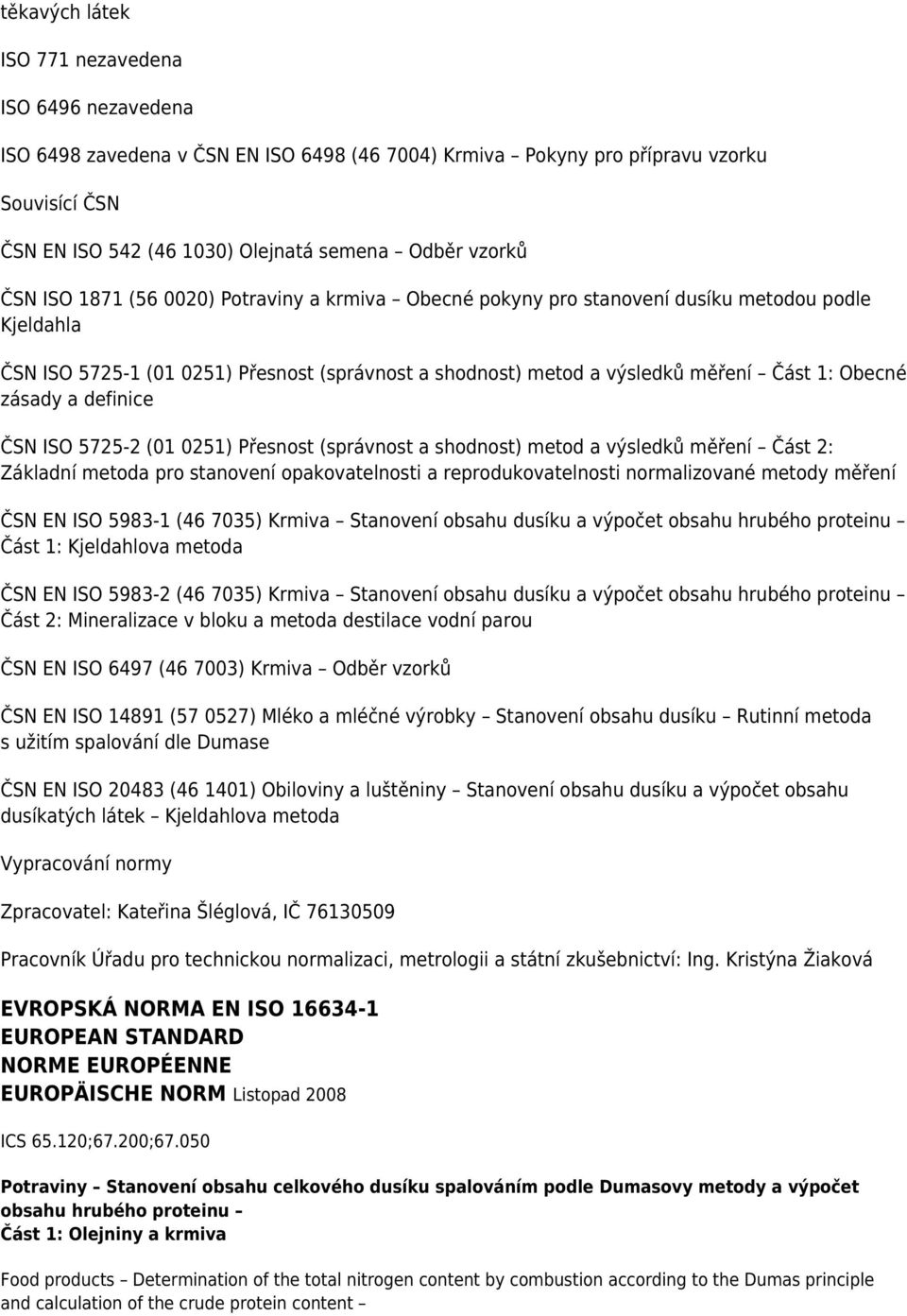 Obecné zásady a definice ČSN ISO 5725-2 (01 0251) Přesnost (správnost a shodnost) metod a výsledků měření Část 2: Základní metoda pro stanovení opakovatelnosti a reprodukovatelnosti normalizované