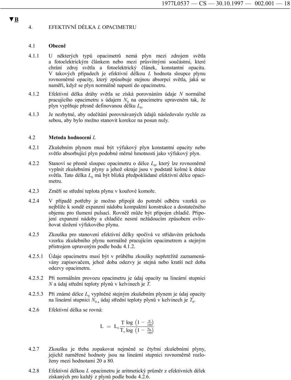 2 Efektivní délka dráhy světla se získá porovnáním údaje N normálně pracujícího opacimetru s údajem N 0 na opacimetru upraveném tak, že plyn vyplňuje přesně definovanou délku L 0. 4.1.