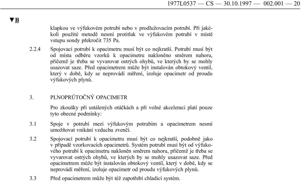 Před opacimetrem může být instalován obtokový ventil, který v době, kdy se neprovádí měření, izoluje opacimetr od proudu výfukových plynů. 3.