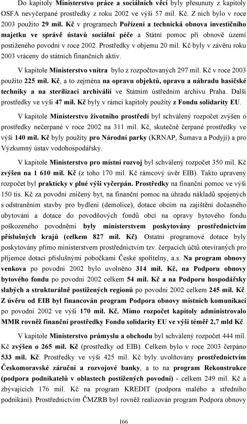 Kč byly v závěru roku 2003 vráceny do státních finančních aktiv. V kapitole Ministerstvo vnitra bylo z rozpočtovaných 297 mil. Kč v roce 2003 použito 225 mil.