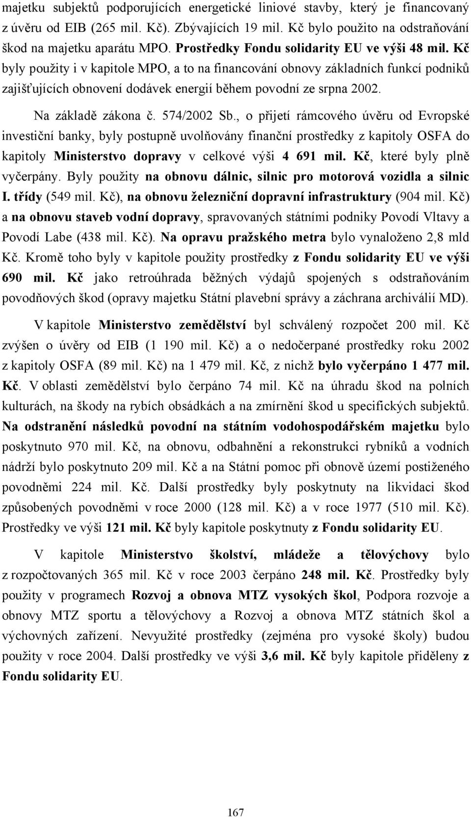 Kč byly použity i v kapitole MPO, a to na financování obnovy základních funkcí podniků zajišťujících obnovení dodávek energií během povodní ze srpna 2002. Na základě zákona č. 574/2002 Sb.