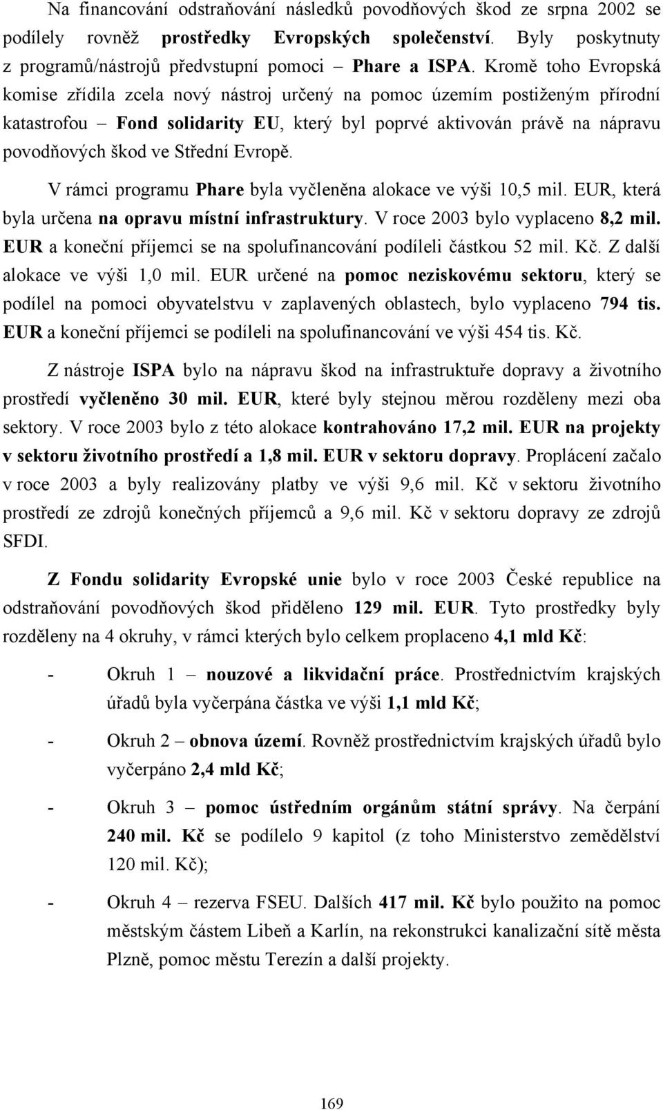 Střední Evropě. V rámci programu Phare byla vyčleněna alokace ve výši 10,5 mil. EUR, která byla určena na opravu místní infrastruktury. V roce 2003 bylo vyplaceno 8,2 mil.