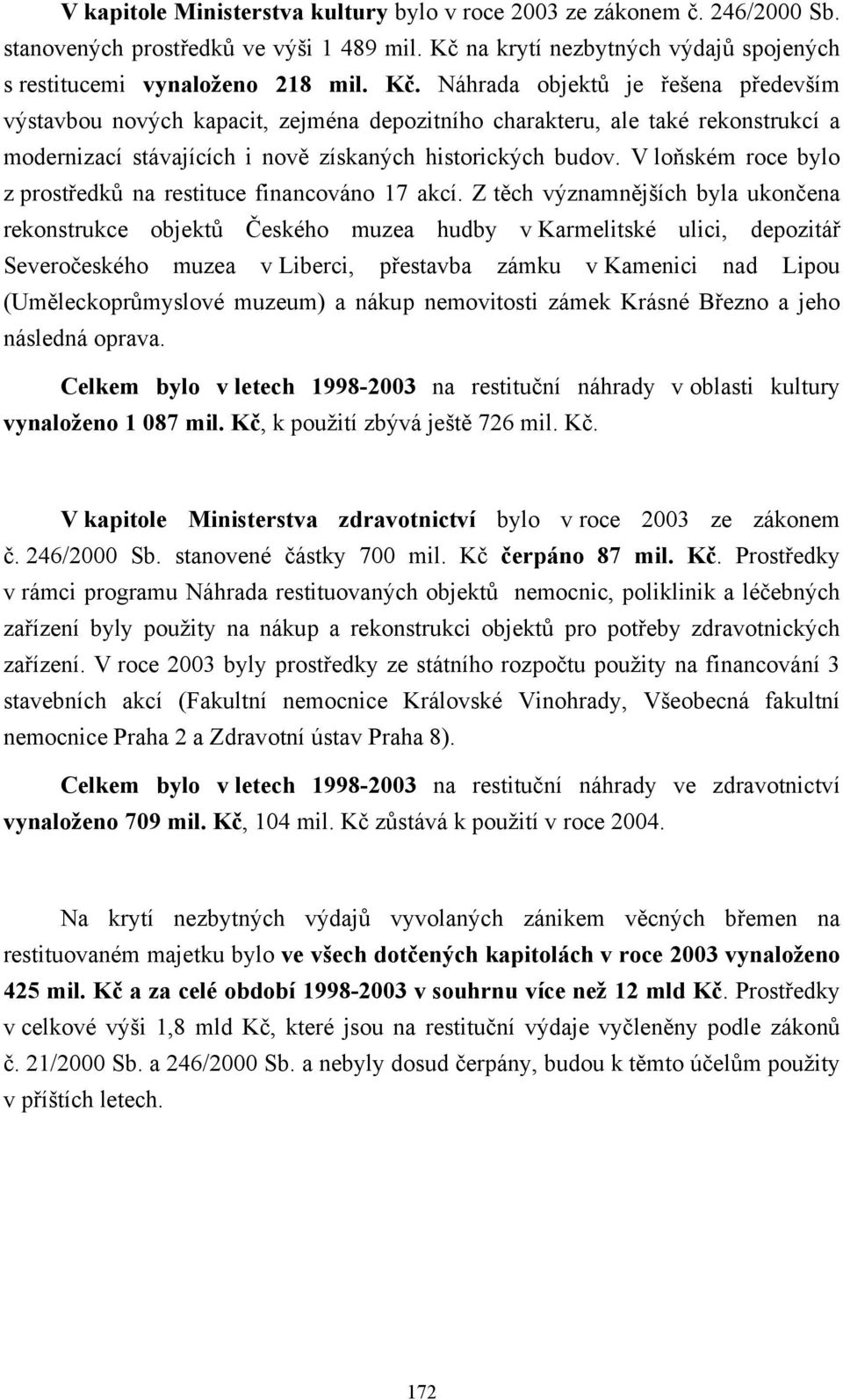 Náhrada objektů je řešena především výstavbou nových kapacit, zejména depozitního charakteru, ale také rekonstrukcí a modernizací stávajících i nově získaných historických budov.