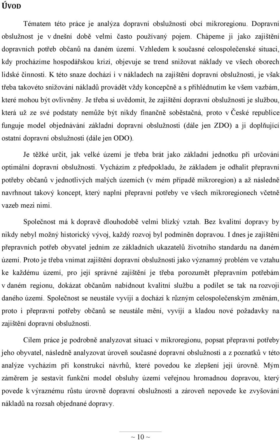 Vzhledem k současné celospolečenské situaci, kdy procházíme hospodářskou krizí, objevuje se trend sniţovat náklady ve všech oborech lidské činnosti.