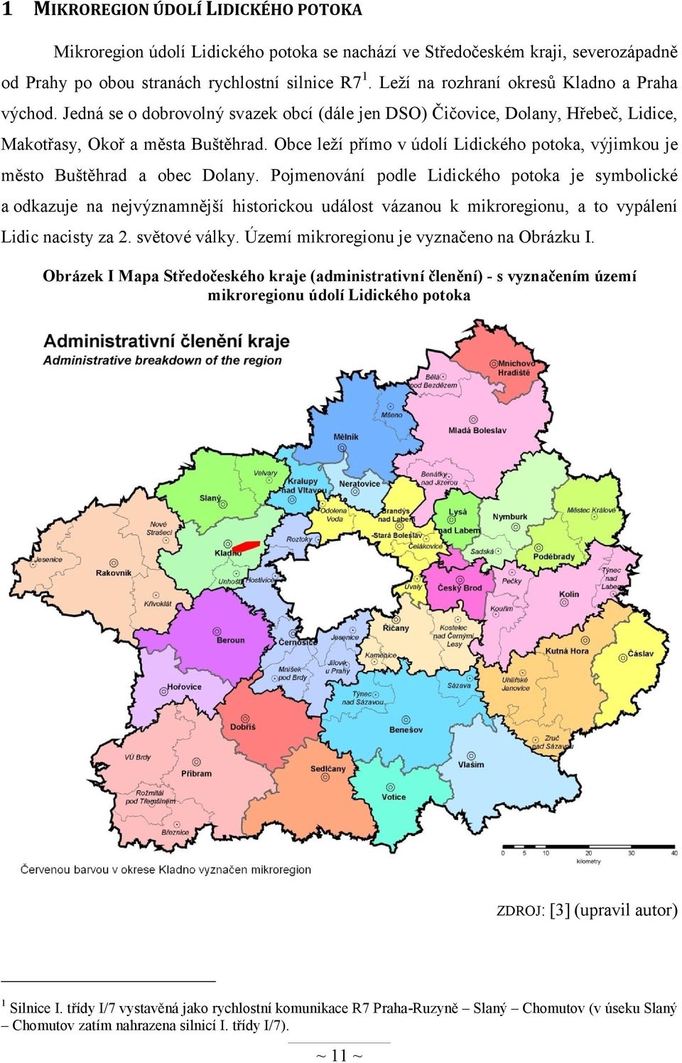 Obce leţí přímo v údolí Lidického potoka, výjimkou je město Buštěhrad a obec Dolany.