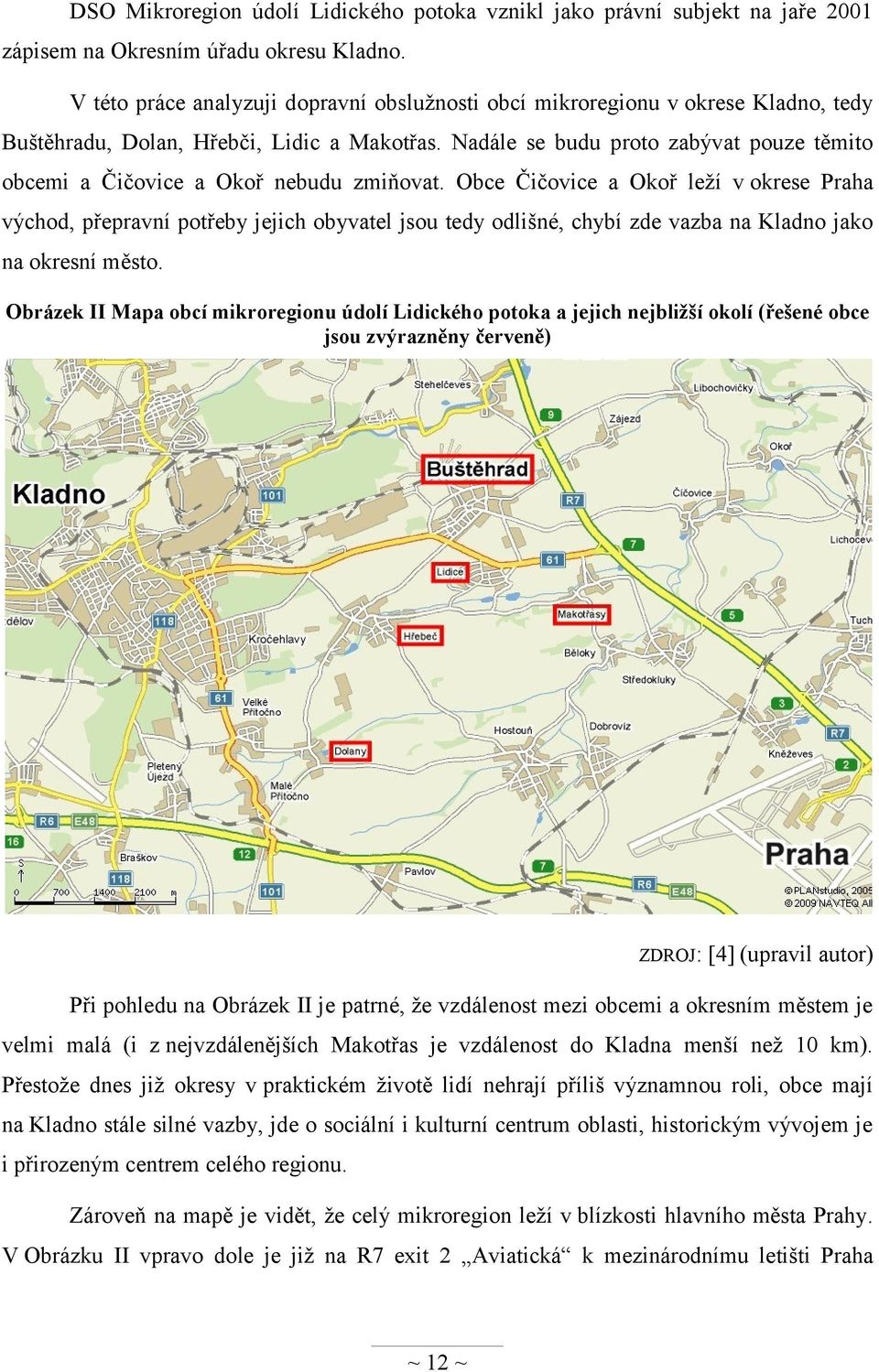 Nadále se budu proto zabývat pouze těmito obcemi a Čičovice a Okoř nebudu zmiňovat.