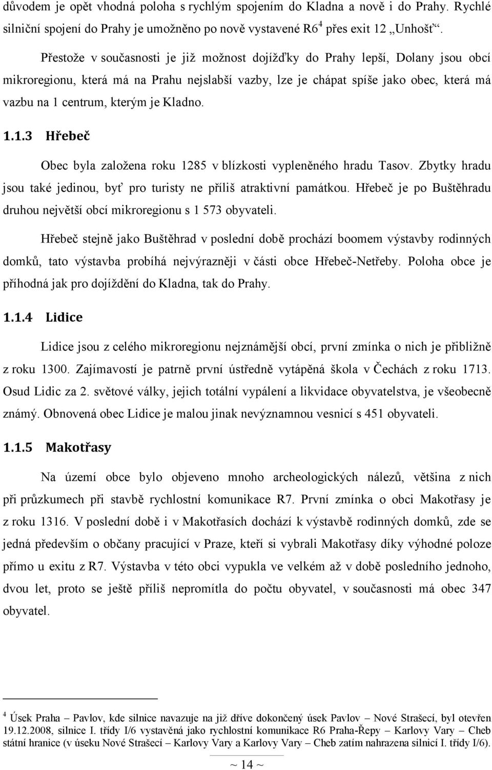 Kladno. 1.1.3 Hřebeč Obec byla zaloţena roku 1285 v blízkosti vypleněného hradu Tasov. Zbytky hradu jsou také jedinou, byť pro turisty ne příliš atraktivní památkou.