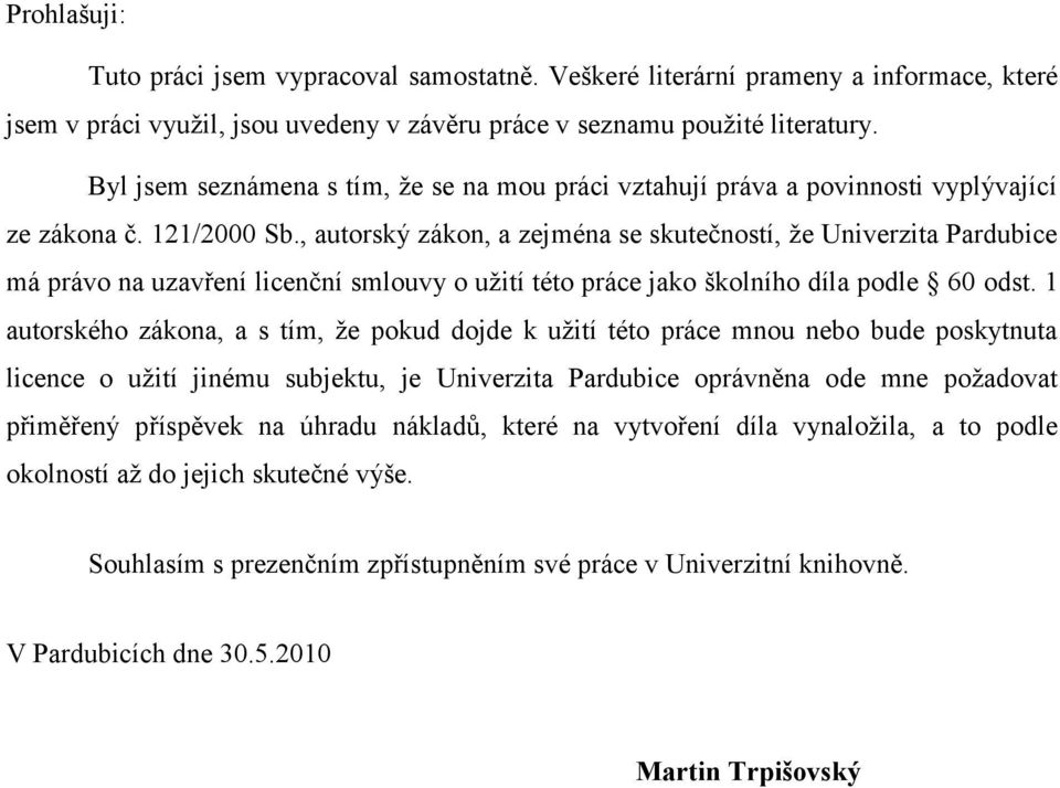 , autorský zákon, a zejména se skutečností, ţe Univerzita Pardubice má právo na uzavření licenční smlouvy o uţití této práce jako školního díla podle 60 odst.
