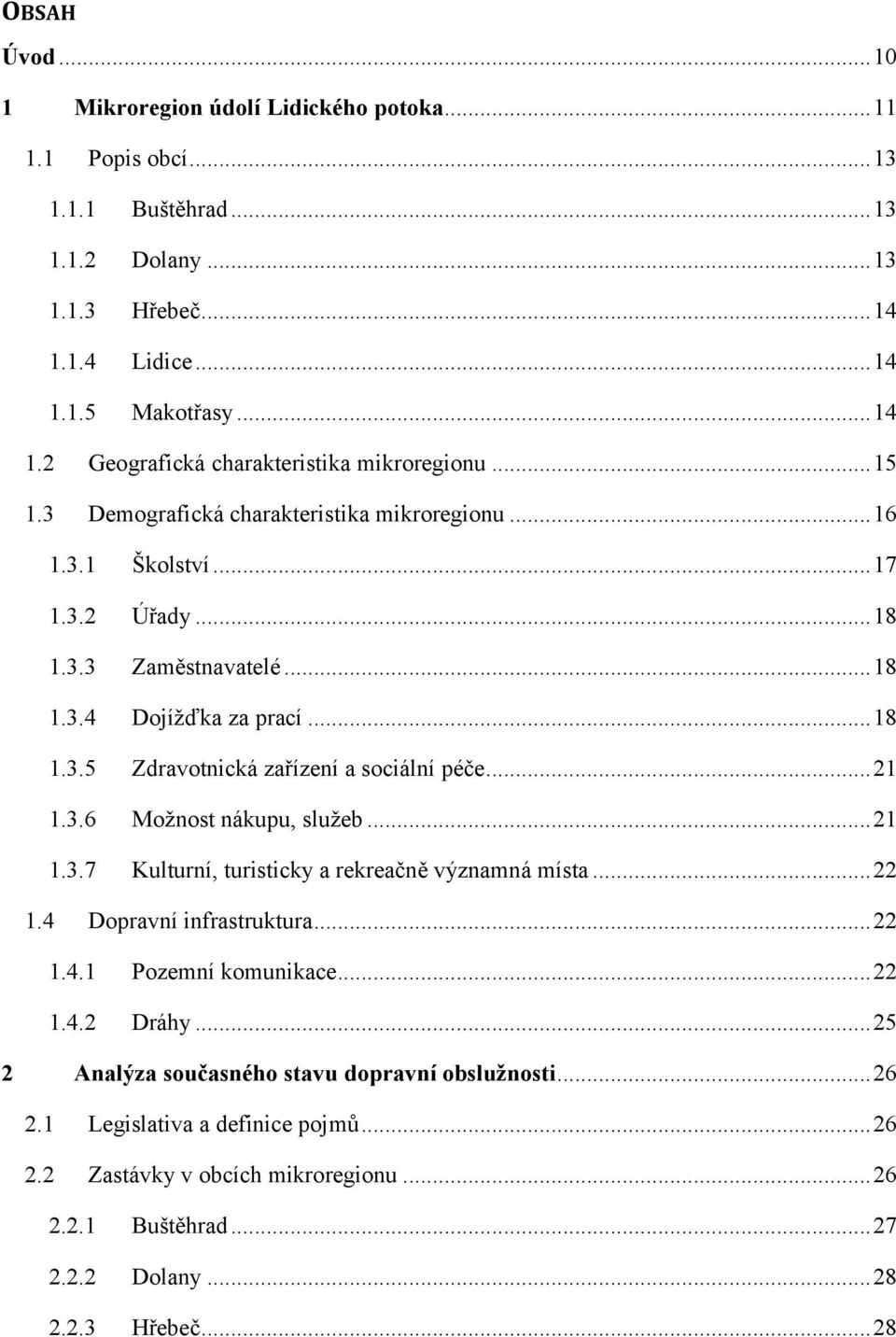 . 21 1.3.6 Moţnost nákupu, sluţeb. 21 1.3.7 Kulturní, turisticky a rekreačně významná místa.. 22 1.4 Dopravní infrastruktura. 22 1.4.1 Pozemní komunikace 22 1.4.2 Dráhy 25 2 Analýza současného stavu dopravní obslužnosti.