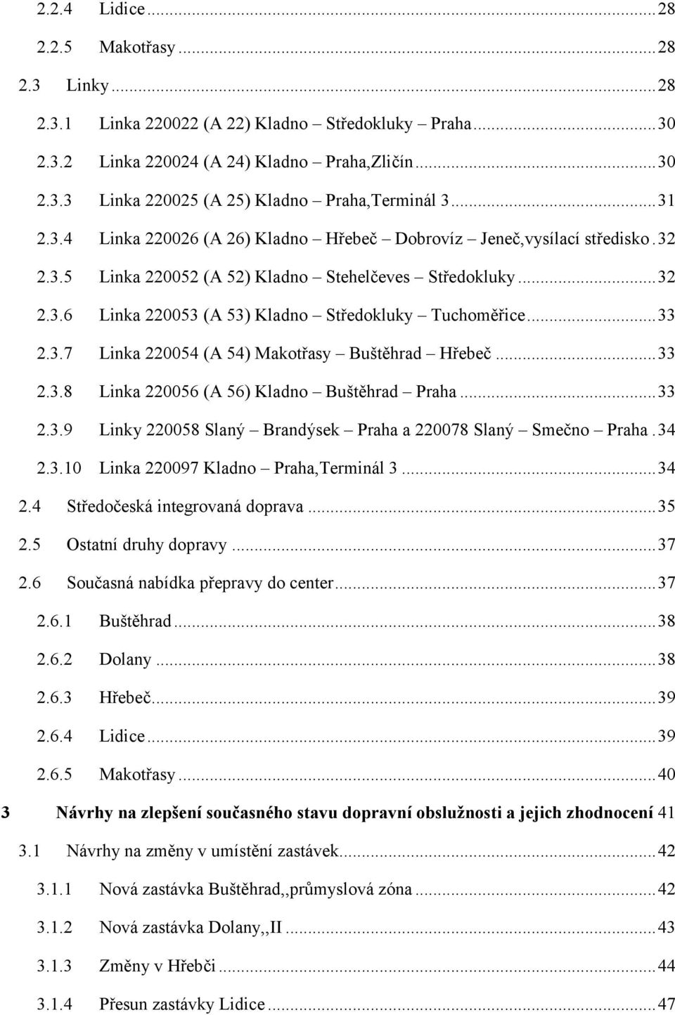 . 33 2.3.7 Linka 220054 (A 54) Makotřasy Buštěhrad Hřebeč 33 2.3.8 Linka 220056 (A 56) Kladno Buštěhrad Praha.. 33 2.3.9 Linky 220058 Slaný Brandýsek Praha a 220078 Slaný Smečno Praha. 34 2.3.10 Linka 220097 Kladno Praha,Terminál 3 34 2.