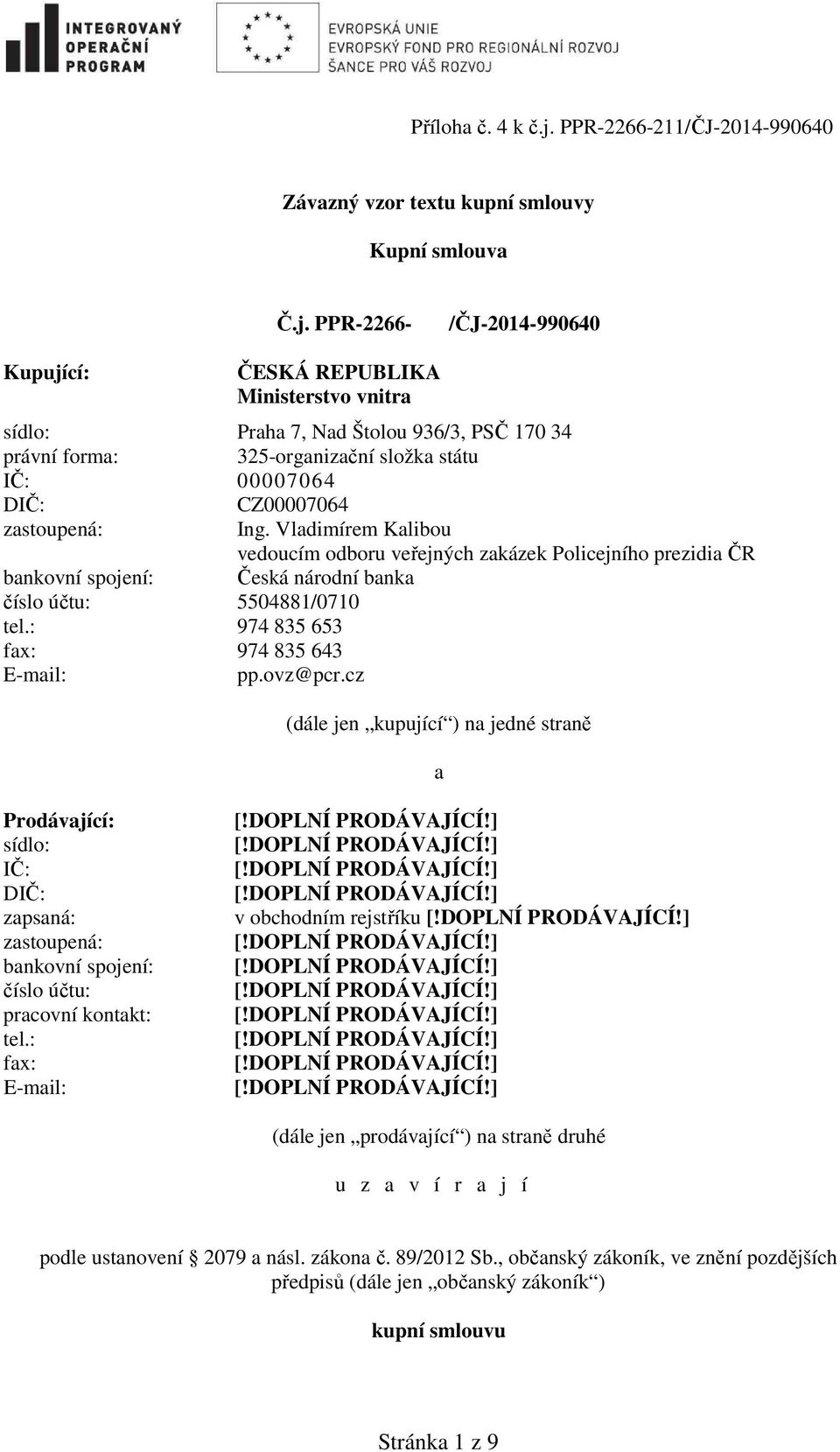 PPR-2266- /ČJ-2014-990640 Kupující: ČESKÁ REPUBLIKA Ministerstvo vnitra sídlo: Praha 7, Nad Štolou 936/3, PSČ 170 34 právní forma: 325-organizační složka státu IČ: 00007064 DIČ: CZ00007064