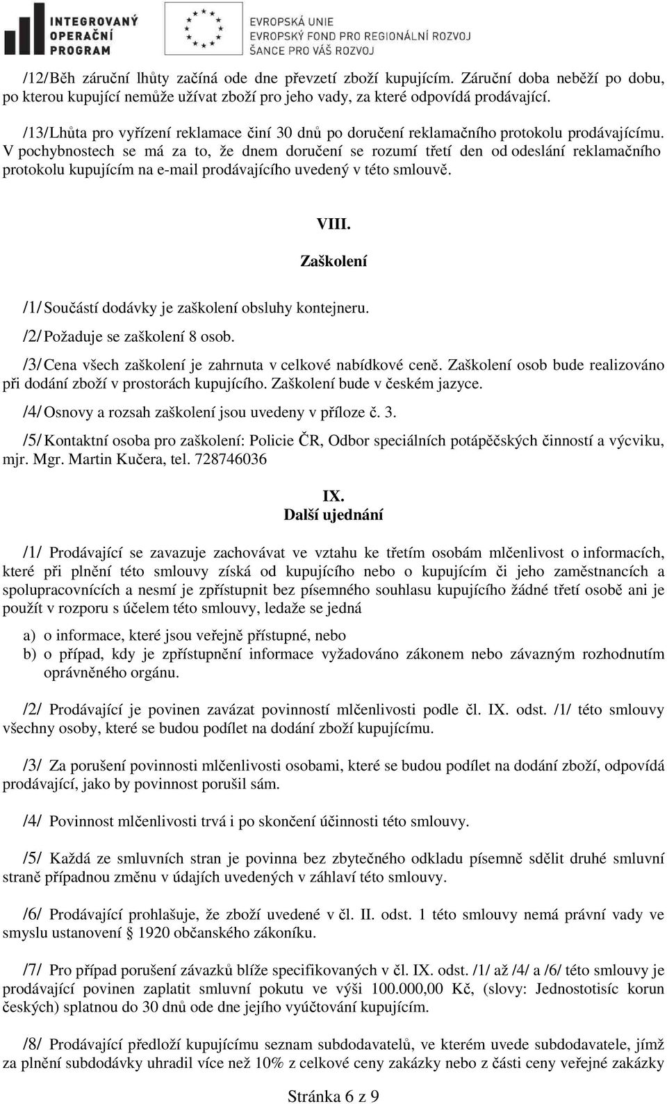 V pochybnostech se má za to, že dnem doručení se rozumí třetí den od odeslání reklamačního protokolu kupujícím na e-mail prodávajícího uvedený v této smlouvě. VIII.