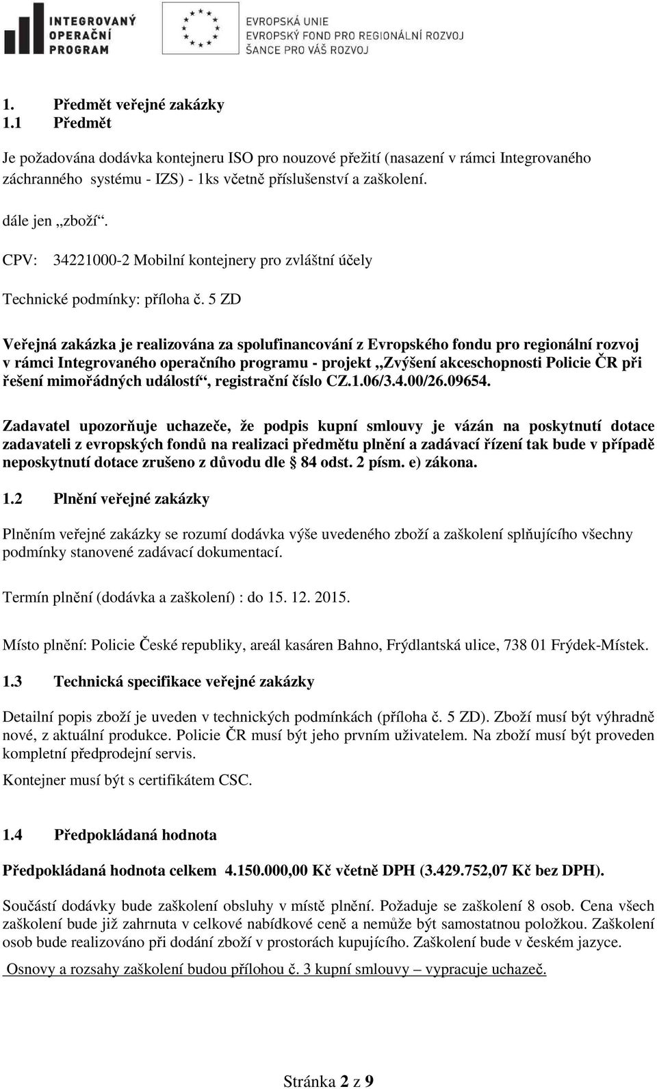 5 ZD Veřejná zakázka je realizována za spolufinancování z Evropského fondu pro regionální rozvoj v rámci Integrovaného operačního programu - projekt Zvýšení akceschopnosti Policie ČR při řešení