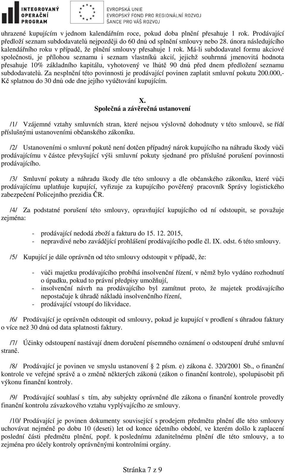 Má-li subdodavatel formu akciové společnosti, je přílohou seznamu i seznam vlastníků akcií, jejichž souhrnná jmenovitá hodnota přesahuje 10% základního kapitálu, vyhotovený ve lhůtě 90 dnů před dnem