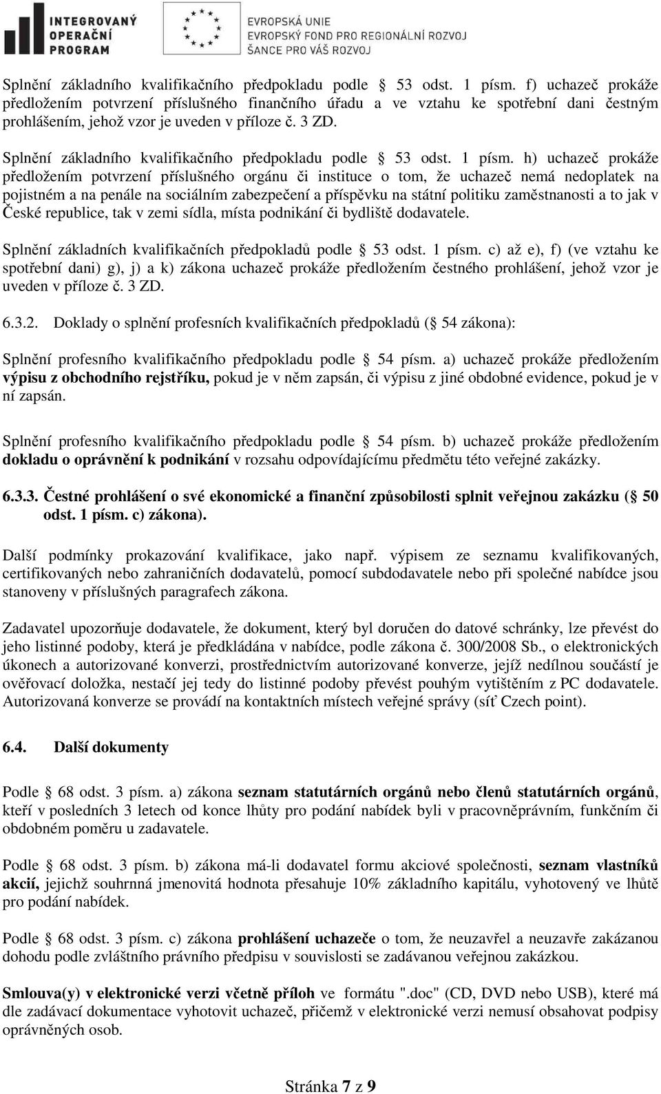 h) uchazeč prokáže předložením potvrzení příslušného orgánu či instituce o tom, že uchazeč nemá nedoplatek na pojistném a na penále na sociálním zabezpečení a příspěvku na státní politiku