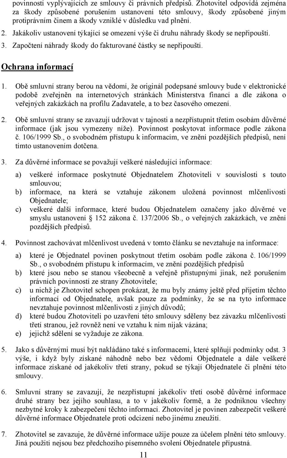 Jakákoliv ustanovení týkající se omezení výše či druhu náhrady škody se nepřipouští. 3. Započtení náhrady škody do fakturované částky se nepřipouští. Ochrana informací 1.