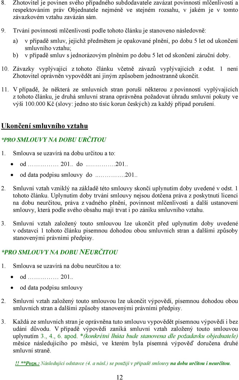 smluv s jednorázovým plněním po dobu 5 let od skončení záruční doby. 10. Závazky vyplývající z tohoto článku včetně závazů vyplývajících z odst.