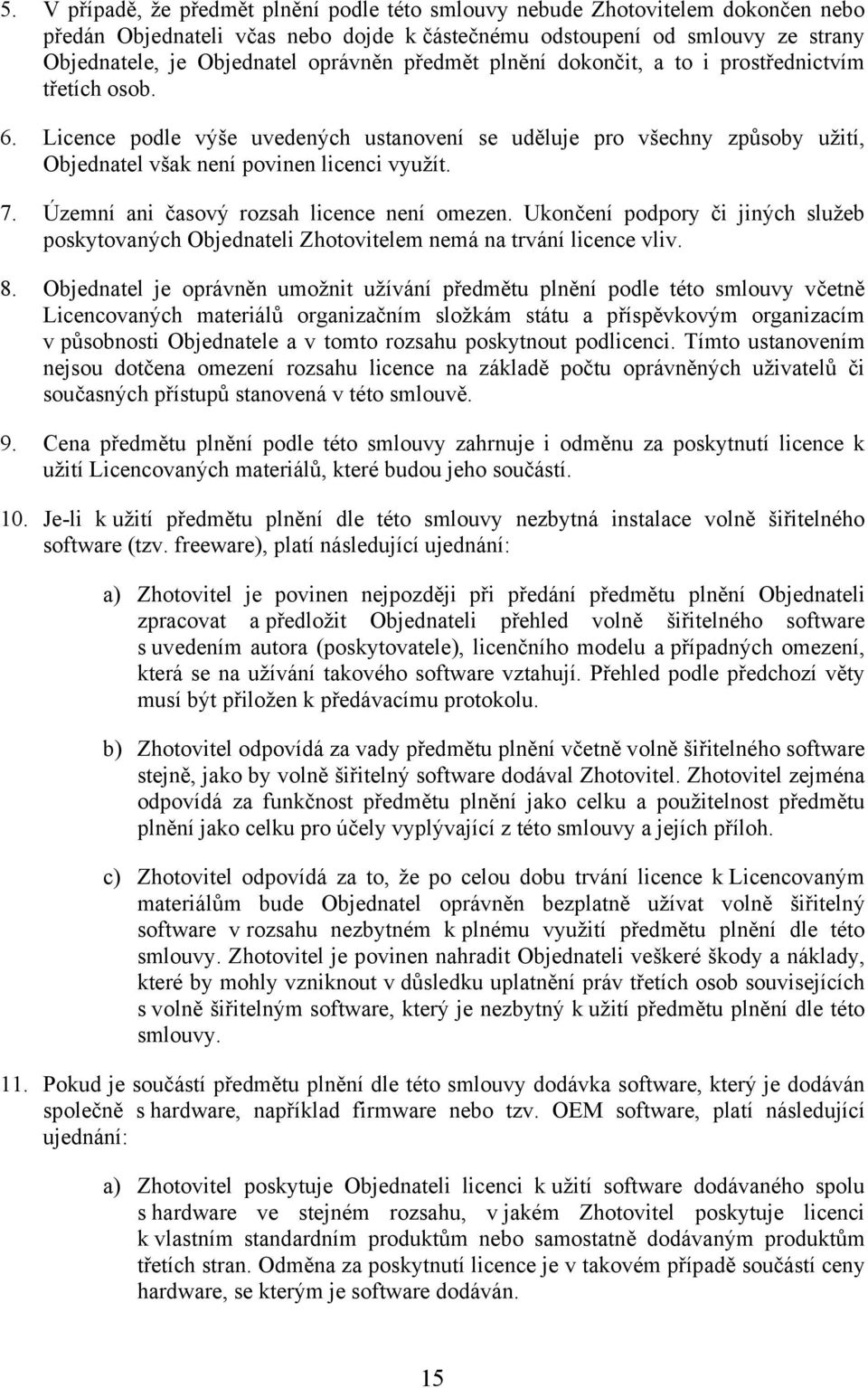 Územní ani časový rozsah licence není omezen. Ukončení podpory či jiných služeb poskytovaných Objednateli Zhotovitelem nemá na trvání licence vliv. 8.