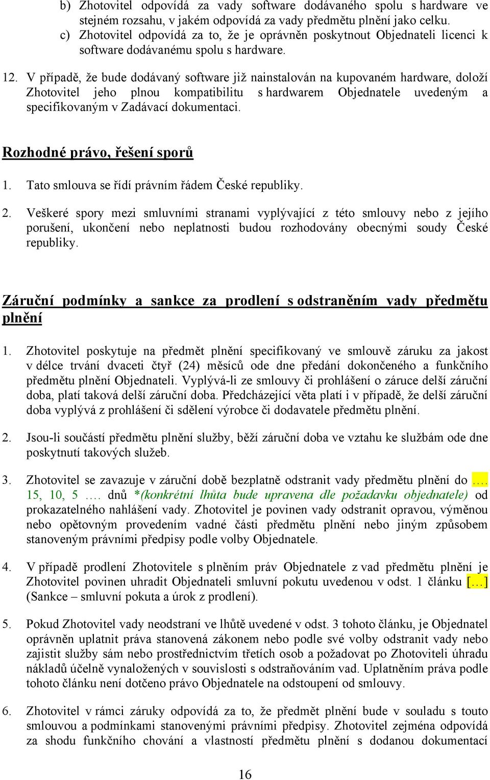 V případě, že bude dodávaný software již nainstalován na kupovaném hardware, doloží Zhotovitel jeho plnou kompatibilitu s hardwarem Objednatele uvedeným a specifikovaným v Zadávací dokumentaci.