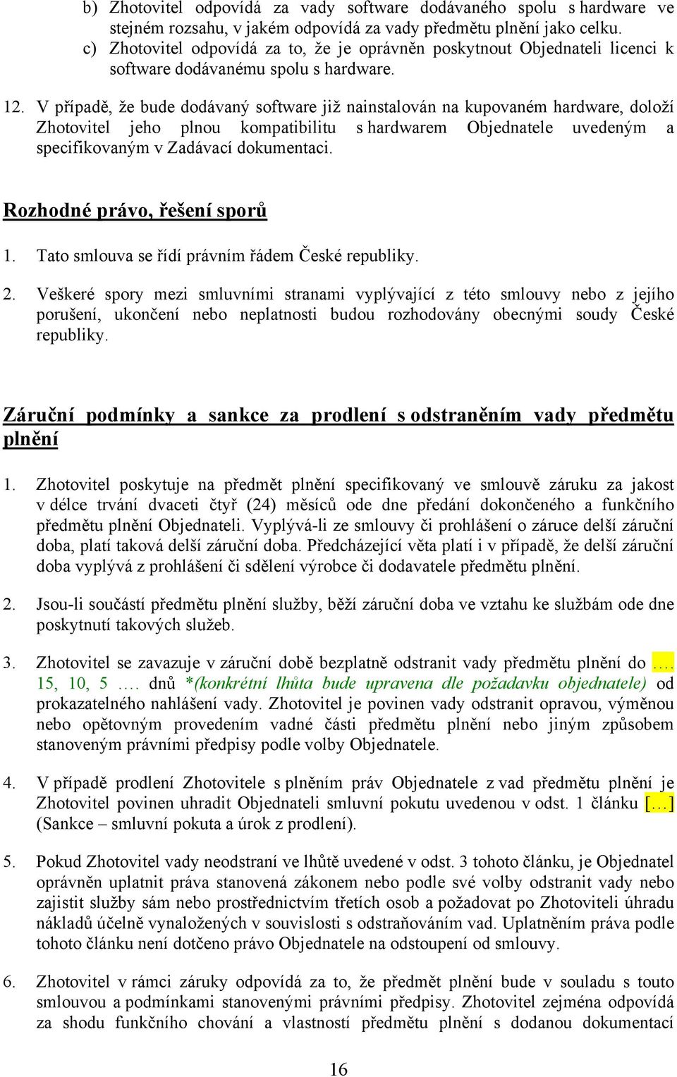 V případě, že bude dodávaný software již nainstalován na kupovaném hardware, doloží Zhotovitel jeho plnou kompatibilitu s hardwarem Objednatele uvedeným a specifikovaným v Zadávací dokumentaci.