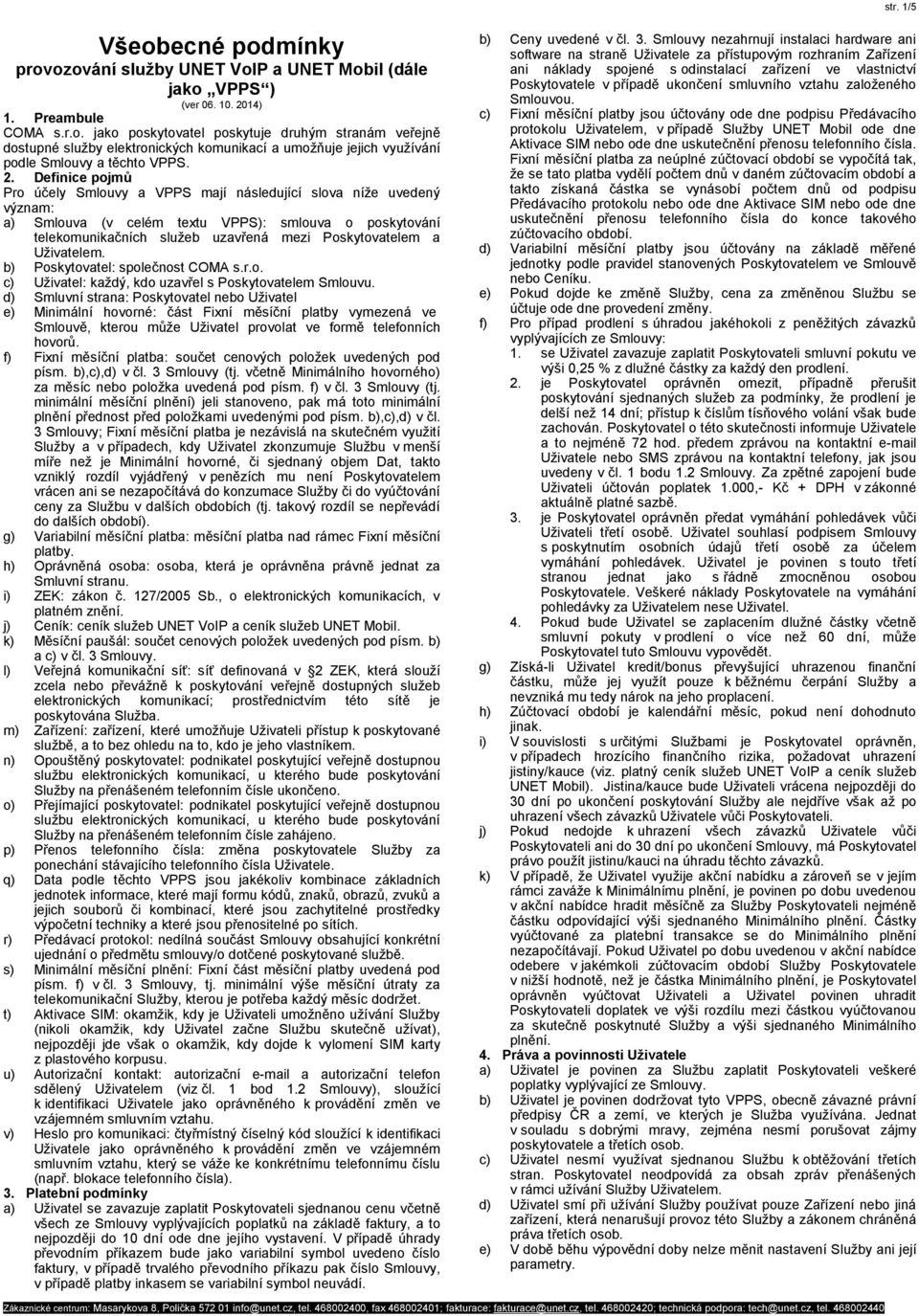 Uživatelem. b) Poskytovatel: společnost COMA s.r.o. c) Uživatel: každý, kdo uzavřel s Poskytovatelem Smlouvu.