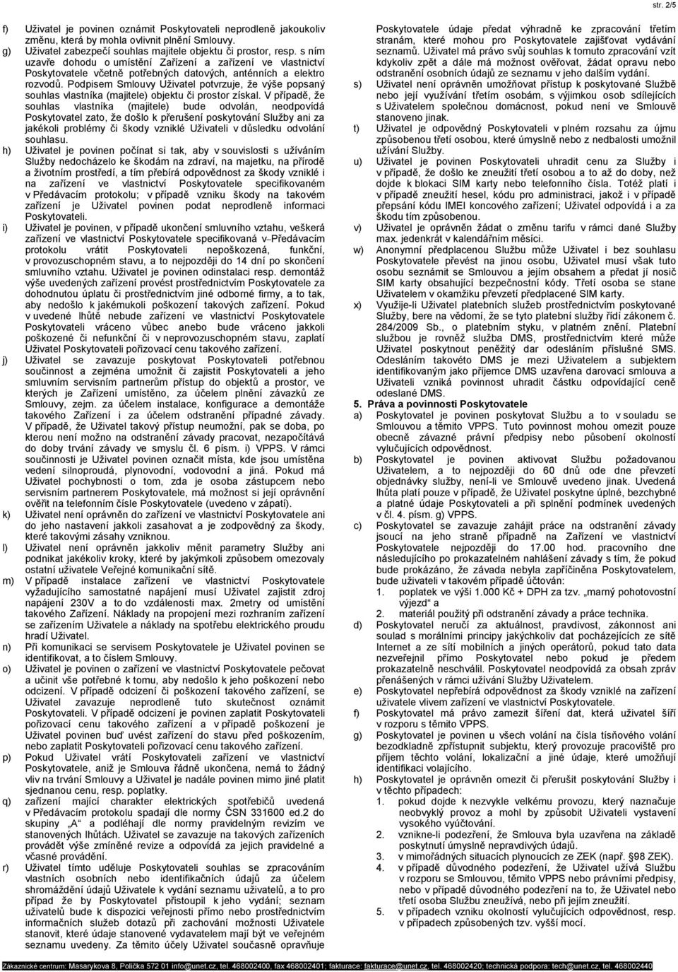 Podpisem Smlouvy Uživatel potvrzuje, že výše popsaný souhlas vlastníka (majitele) objektu či prostor získal.