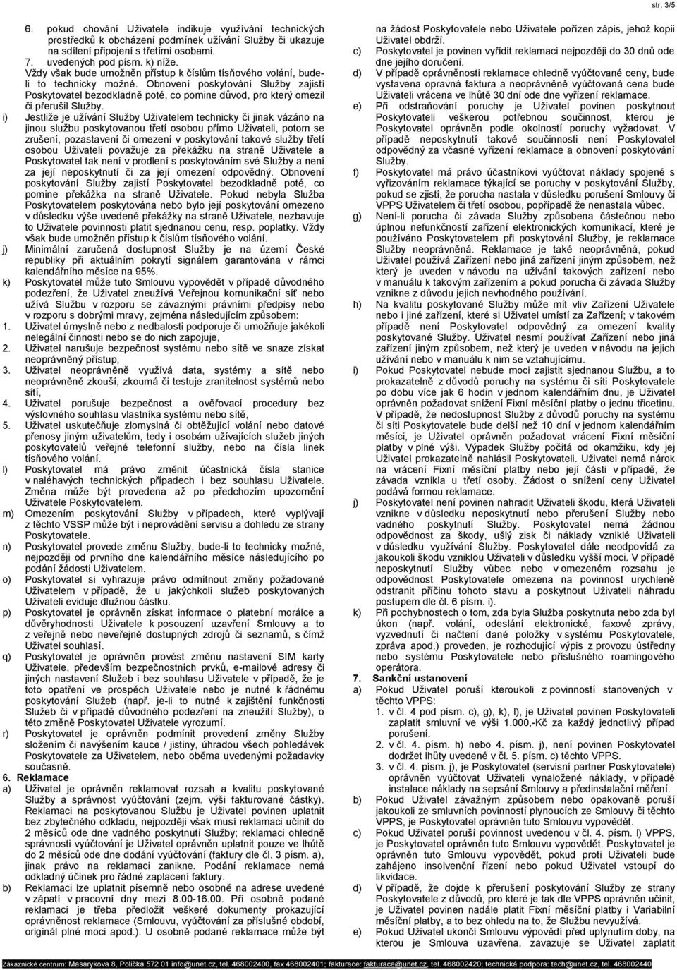 Obnovení poskytování Služby zajistí Poskytovatel bezodkladně poté, co pomine důvod, pro který omezil či přerušil Služby.