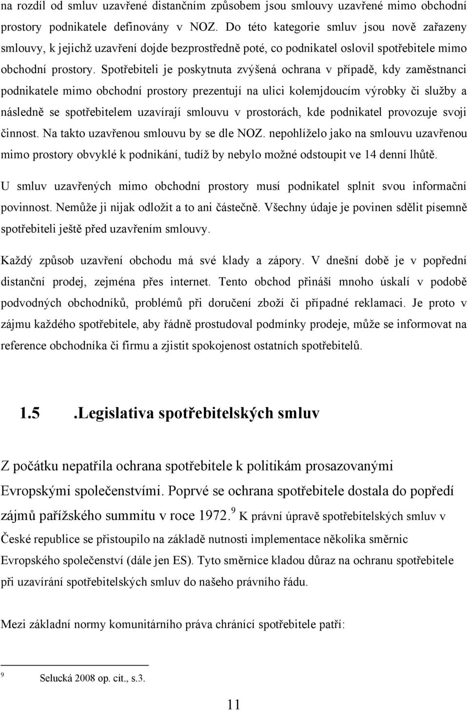 Spotřebiteli je poskytnuta zvýšená ochrana v případě, kdy zaměstnanci podnikatele mimo obchodní prostory prezentují na ulici kolemjdoucím výrobky či sluţby a následně se spotřebitelem uzavírají