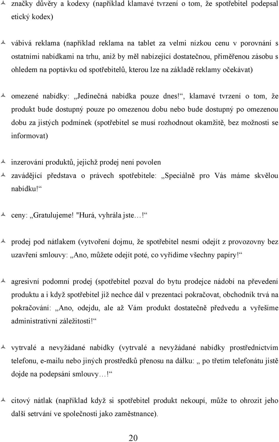 , klamavé tvrzení o tom, ţe produkt bude dostupný pouze po omezenou dobu nebo bude dostupný po omezenou dobu za jistých podmínek (spotřebitel se musí rozhodnout okamţitě, bez moţnosti se informovat)